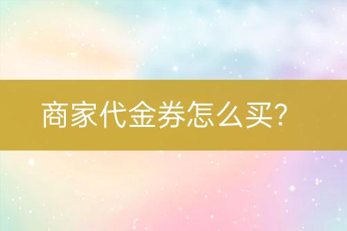 商家代金券怎么買？