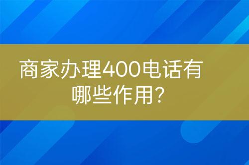 商家辦理400電話有哪些作用？