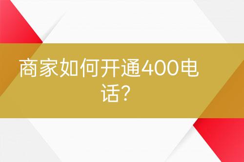 商家如何開通400電話？