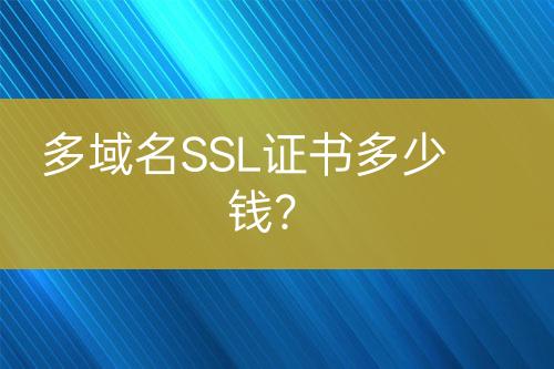 多域名SSL證書多少錢？