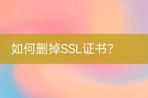 如何刪掉SSL證書(shū)？