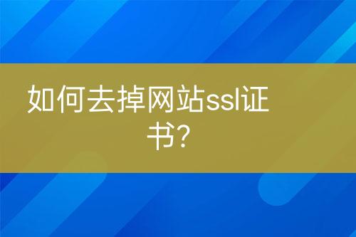 如何去掉網(wǎng)站ssl證書？