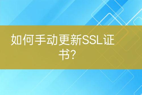 如何手動(dòng)更新SSL證書(shū)？