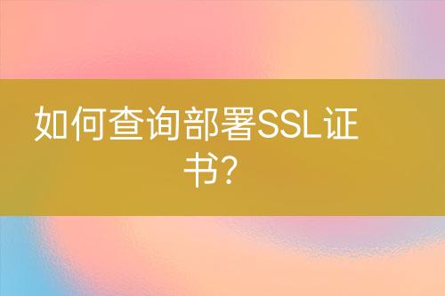 如何查詢部署SSL證書(shū)？