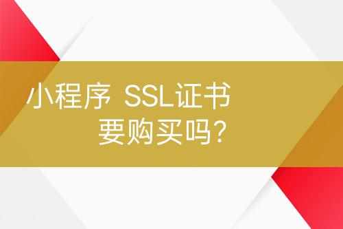 小程序  SSL證書要購買嗎？