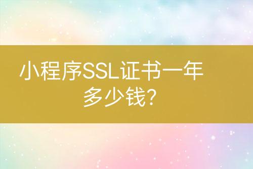 小程序SSL證書一年多少錢？