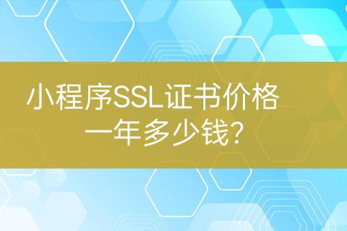 小程序SSL證書價(jià)格一年多少錢？