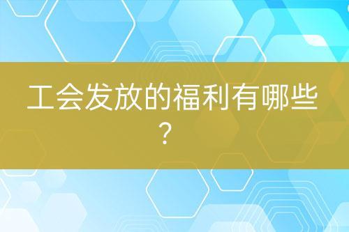 工會發(fā)放的福利有哪些？