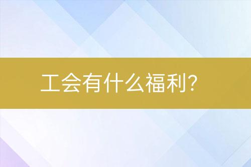工會有什么福利？