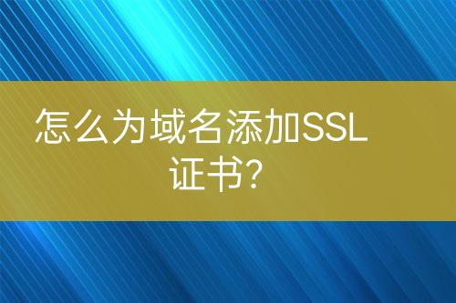 怎么為域名添加SSL證書？