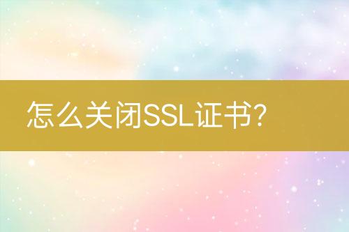 怎么關(guān)閉SSL證書？