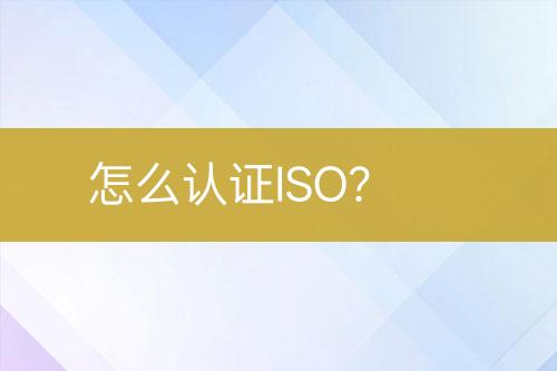 怎么認(rèn)證ISO？