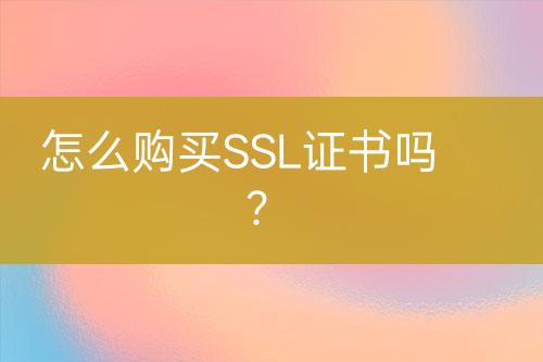 怎么購買SSL證書嗎？