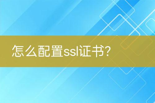 怎么配置ssl證書？