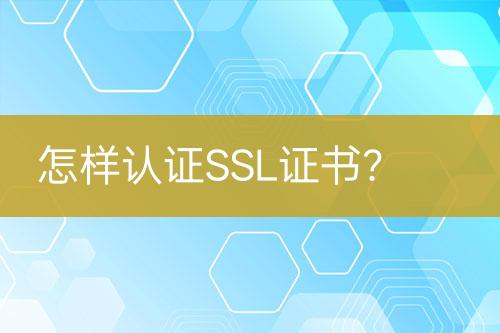 怎樣認(rèn)證SSL證書(shū)？