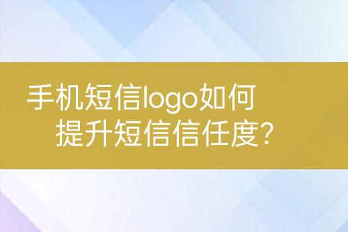 手機短信logo如何提升短信信任度？
