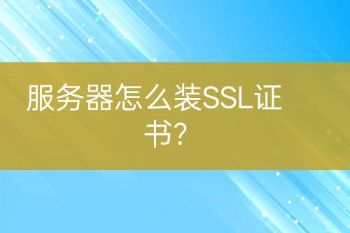 服務(wù)器怎么裝SSL證書？
