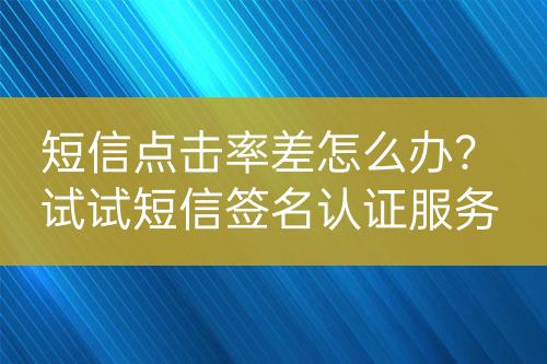短信點(diǎn)擊率差怎么辦？試試短信簽名認(rèn)證服務(wù)