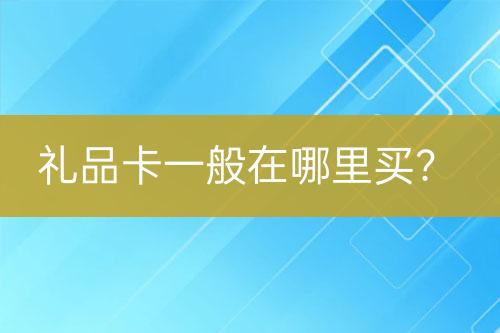 禮品卡一般在哪里買？