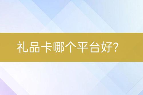 禮品卡哪個(gè)平臺(tái)好？