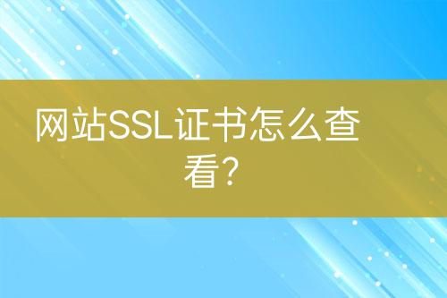 網(wǎng)站SSL證書怎么查看？