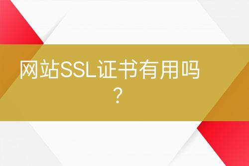 網(wǎng)站SSL證書有用嗎？