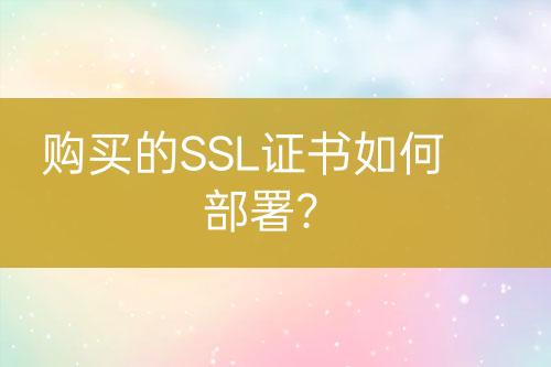購買的SSL證書如何部署？