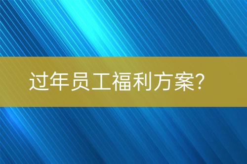過(guò)年員工福利方案？