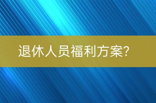 退休人員福利方案？