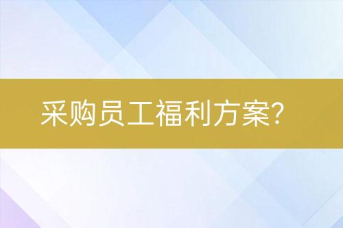 采購員工福利方案？