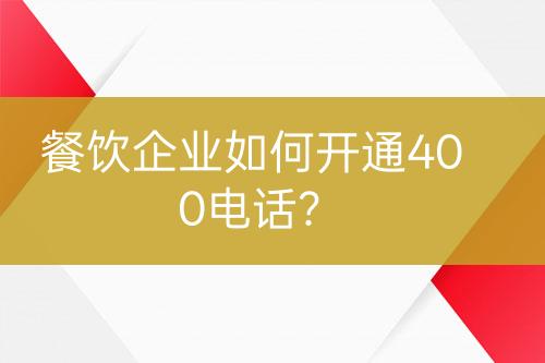 餐飲企業(yè)如何開通400電話？