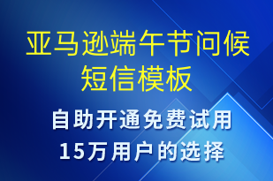 亞馬遜端午節(jié)問候-端午節(jié)祝福短信模板