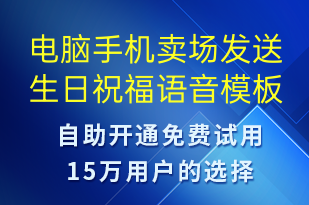 電腦手機(jī)賣(mài)場(chǎng)發(fā)送生日祝福-生日祝福語(yǔ)音模板