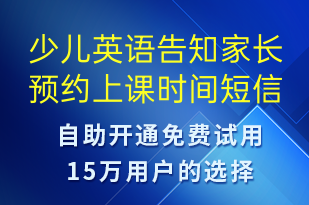 少兒英語(yǔ)告知家長(zhǎng)預(yù)約上課時(shí)間-預(yù)約通知短信模板