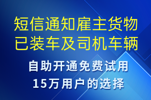 短信通知雇主貨物已裝車及司機車輛信息-事件預(yù)警短信模板