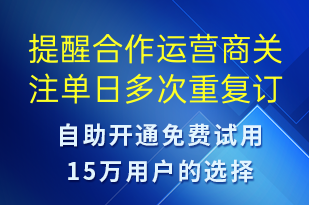 提醒合作運(yùn)營(yíng)商關(guān)注單日多次重復(fù)訂單是否正常-系統(tǒng)預(yù)警短信模板