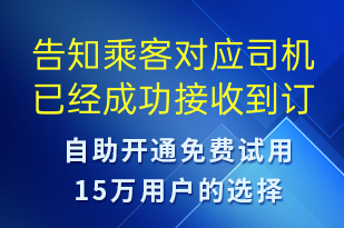告知乘客對應(yīng)司機已經(jīng)成功接收到訂單通知稍后會與您聯(lián)系-訂單通知短信模板