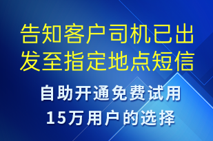 告知客戶司機已出發(fā)至指定地點-訂單通知短信模板