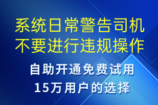 系統(tǒng)日常警告司機(jī)不要進(jìn)行違規(guī)操作-系統(tǒng)預(yù)警短信模板