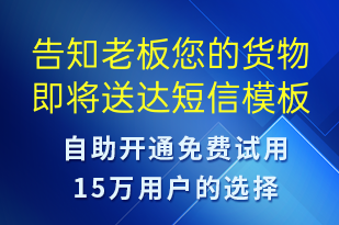 告知老板您的貨物即將送達-派件通知短信模板