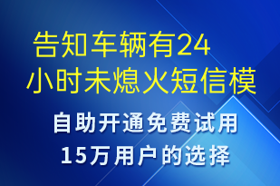  告知車輛有24小時(shí)未熄火-系統(tǒng)預(yù)警短信模板