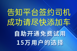告知平臺簽約司機(jī)成功請盡快添加車輛信息-訂單通知短信模板