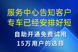 服務(wù)中心告知客戶專車已經(jīng)安排好-訂單通知短信模板