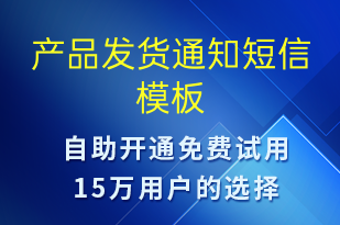 產(chǎn)品發(fā)貨通知-發(fā)貨提醒短信模板