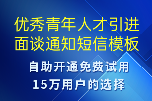 優(yōu)秀青年人才引進(jìn)面談通知-面試通知短信模板
