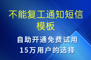 不能復(fù)工通知-復(fù)工復(fù)產(chǎn)短信模板
